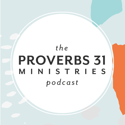 The Proverbs 31Ministries Podcast