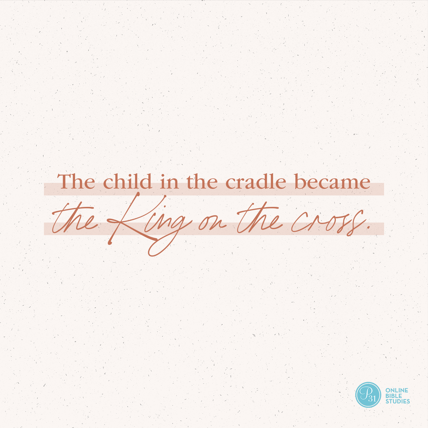 “The child in the cradle became the King on the cross.” - Max Lucado  #BecauseOfBethlehem | Proverbs 31 Online Bible Studies Week 1 #P31OBS
