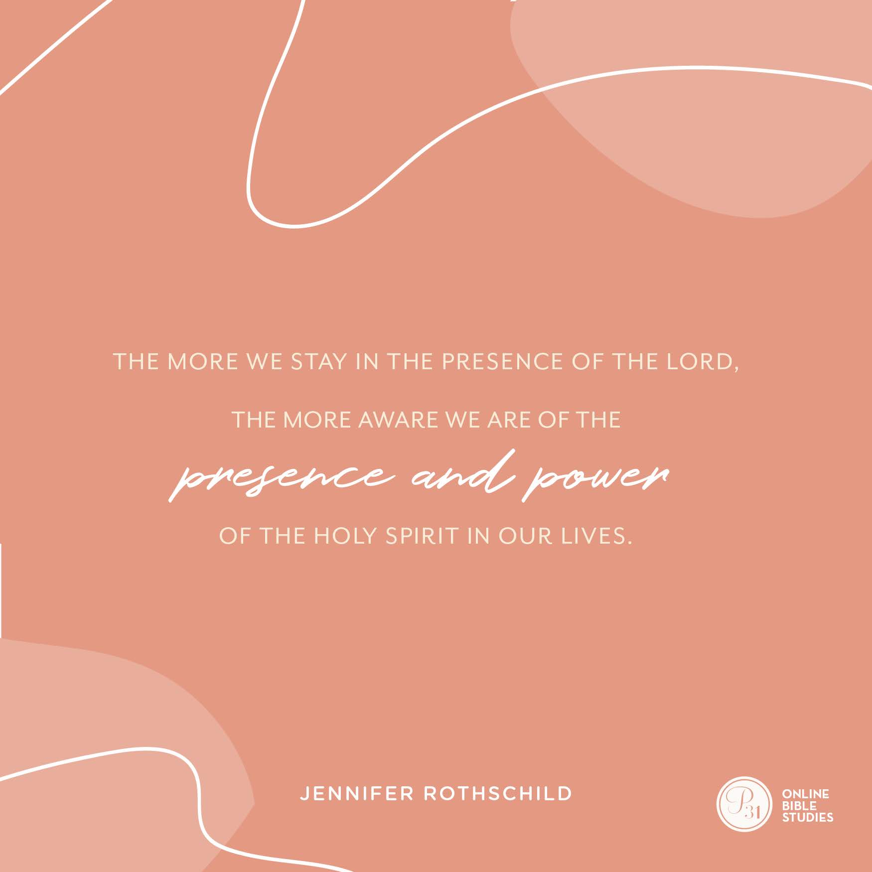 “The more we stay in the presence of the Lord... the more aware we are of the presence and power of the Holy Spirit in our lives.” - Jennifer Rothschild  #Psalm23Study | Proverbs 31 Online Bible Studies Week 5 #P31OBS