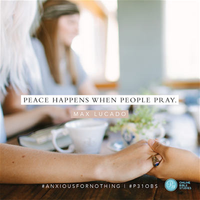 "Peace happens when people pray." - Max Lucado #AnxiousForNothing | Proverbs 31 Online Bible Studies Week 2 #P31OBS