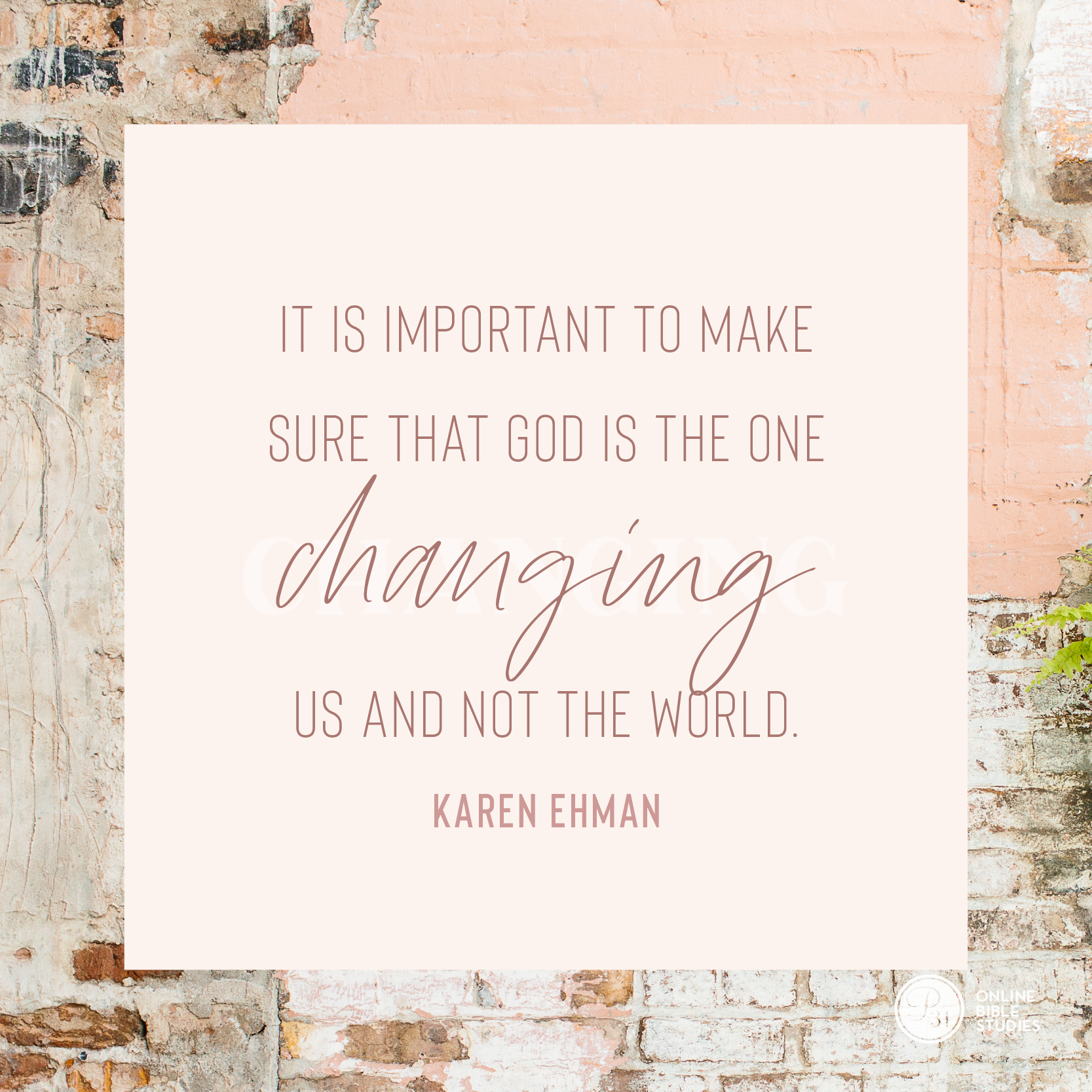 “It’s important to make sure that God is the one changing us and not the world.” - Karen Ehman  #KeepShowingUpBook | Proverbs 31 Online Bible Studies Week 5 #P31OBS