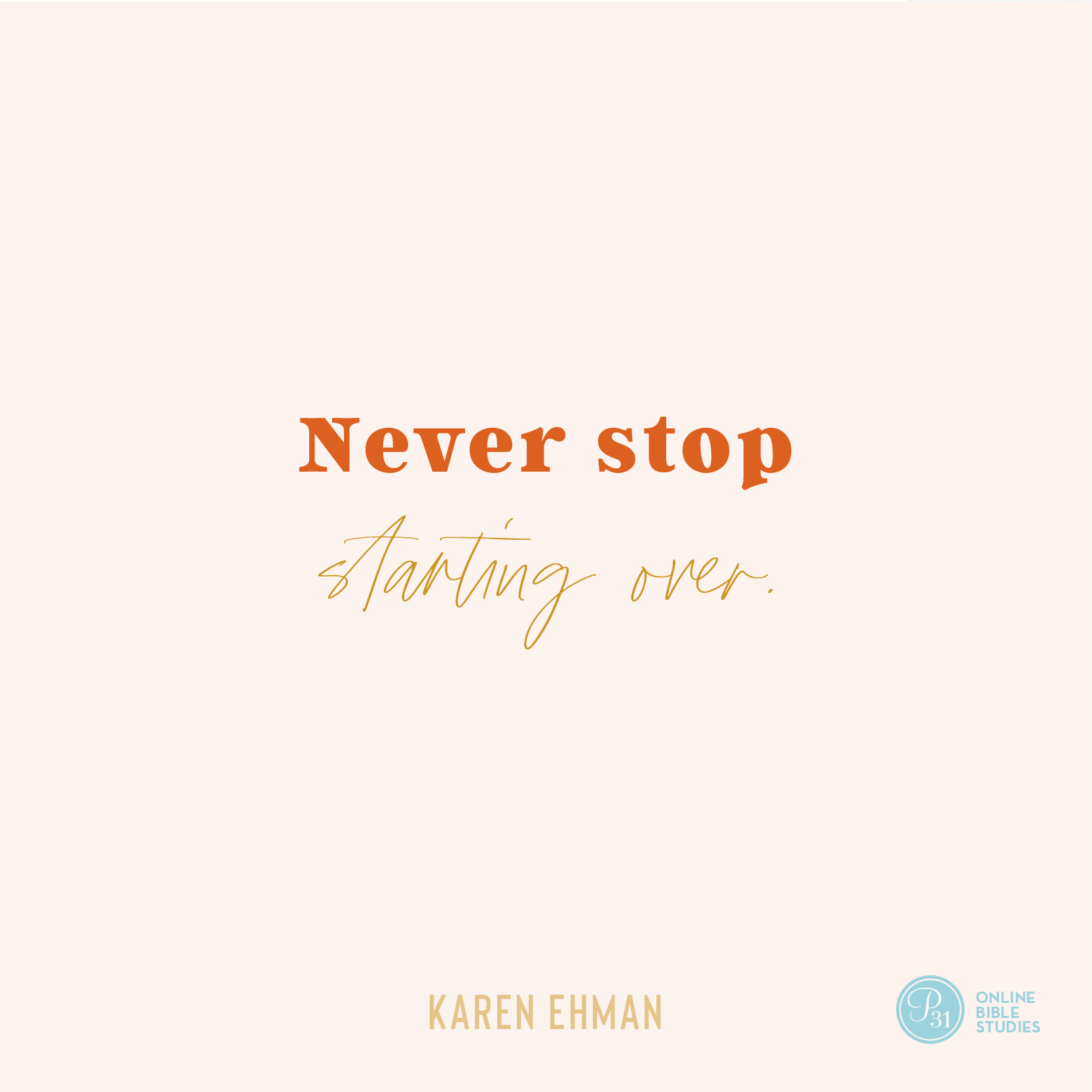  "Never Stop Starting Over." - Karen Ehman  #KeepShowingUpBook | Proverbs 31 Online Bible Studies Week 5 #P31OBS