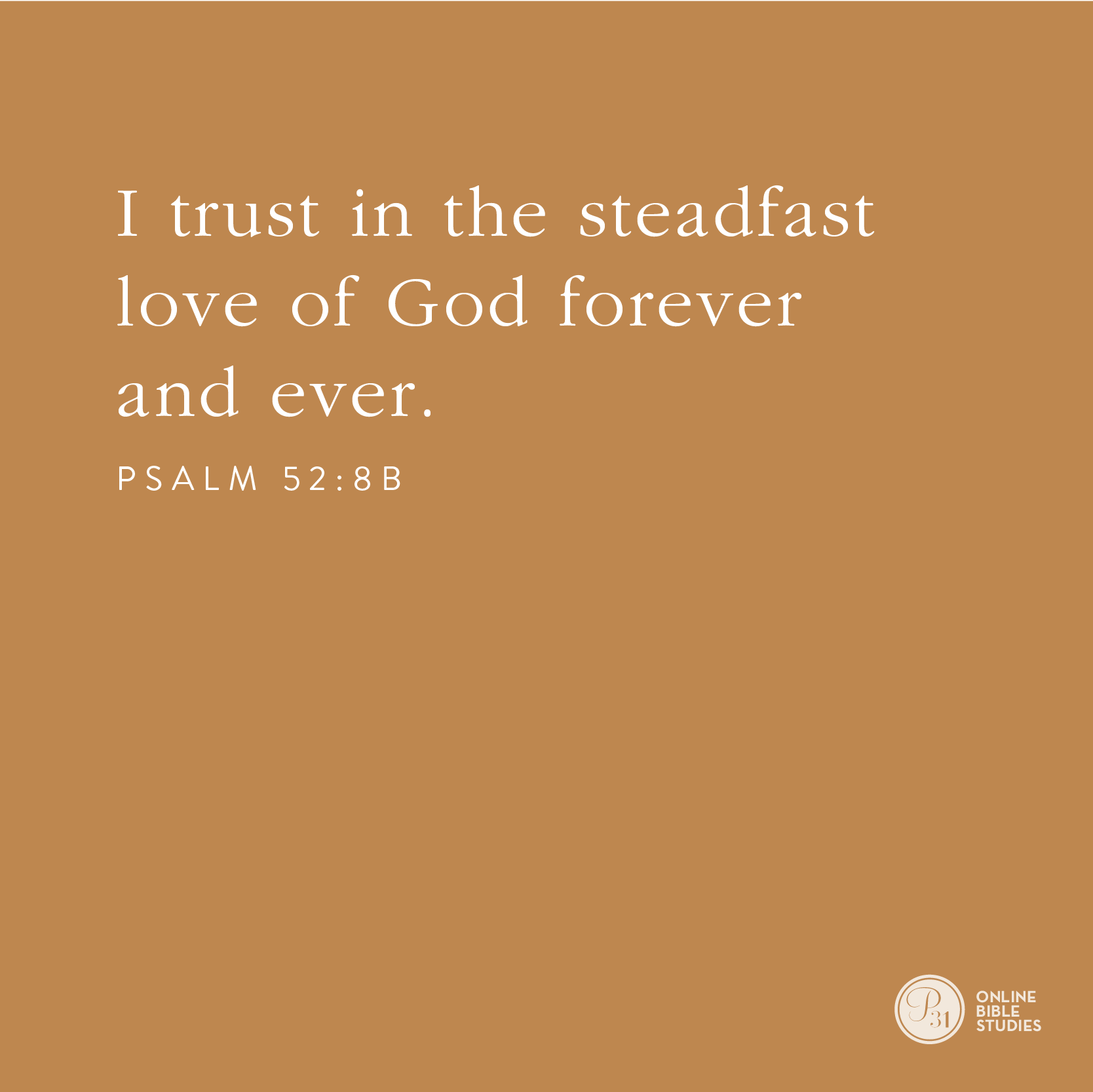 PSALM 52:8b | "I trust in the steadfast love of God forever and ever." | Proverbs 31 Online Bible Studies | Week 2 Verse |  #TrustworthyStudy #P31OBS