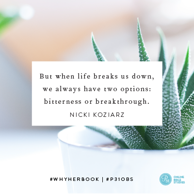 "But when life breaks us down, we always have two options: bitterness or breakthrough." - Nicki Koziarz #WhyHer | Proverbs 31 Online Bible Studies Week 3 #P31OBS
