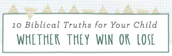 10 Biblical Truths For Your Child Whether They Win or Lose 10 Biblical Truths For Your Child Whether They Win or Lose