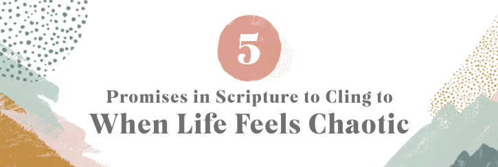 5 Promises in Scripture to Cling to When Life Feels Chaotic