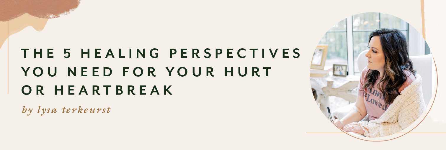The 5 Healing Perspectives You Need For Your Hurt or Heartbreak